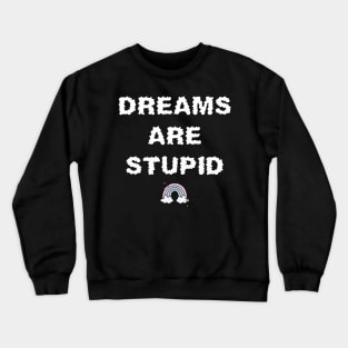 Dreams Are Stupid Crewneck Sweatshirt